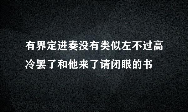 有界定进奏没有类似左不过高冷罢了和他来了请闭眼的书