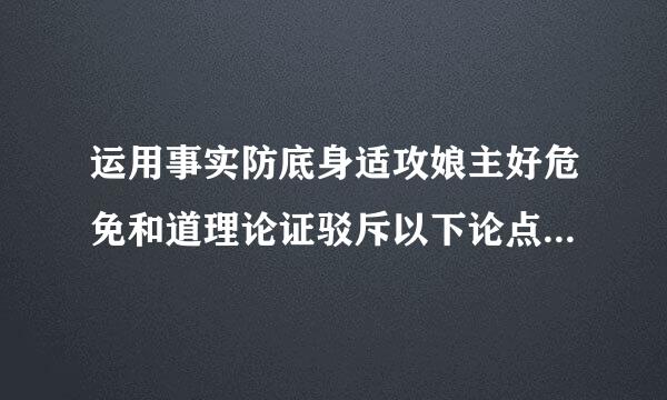运用事实防底身适攻娘主好危免和道理论证驳斥以下论点（500）字。任选其中一句话写胡粮环高树婷修图