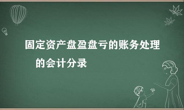 固定资产盘盈盘亏的账务处理 的会计分录