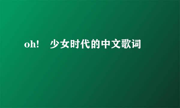oh! 少女时代的中文歌词