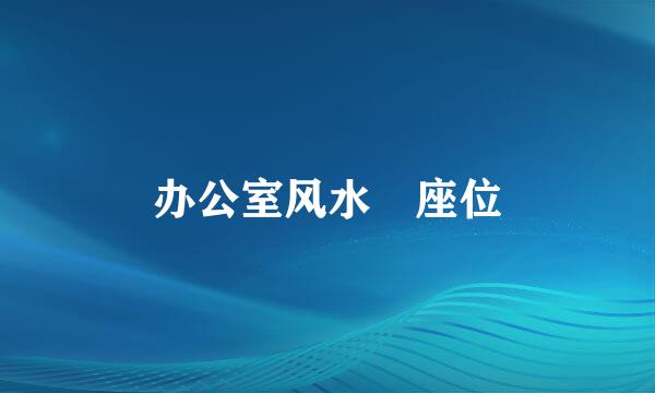 办公室风水 座位