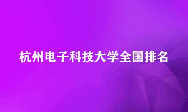 杭州电子科技大学全国排名