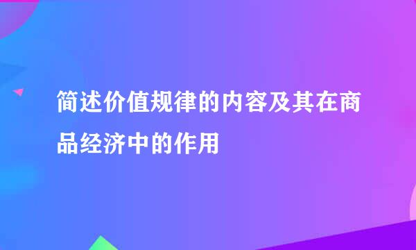 简述价值规律的内容及其在商品经济中的作用