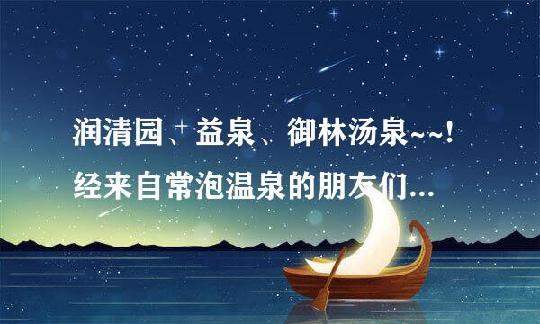 润清园、益泉、御林汤泉~~!经来自常泡温泉的朋友们，这三个哪个更好?