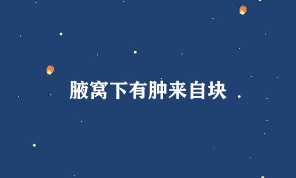 腋窝下有肿来自块