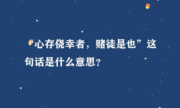 “心存侥幸者，赌徒是也”这句话是什么意思？