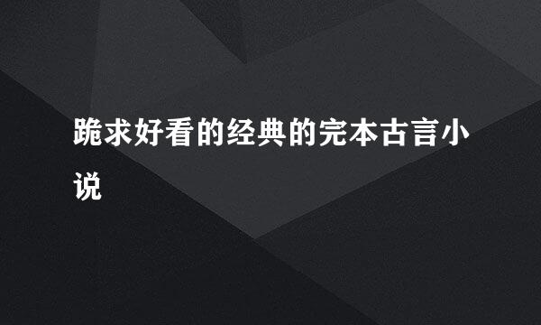 跪求好看的经典的完本古言小说