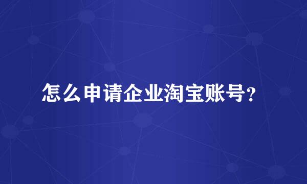 怎么申请企业淘宝账号？