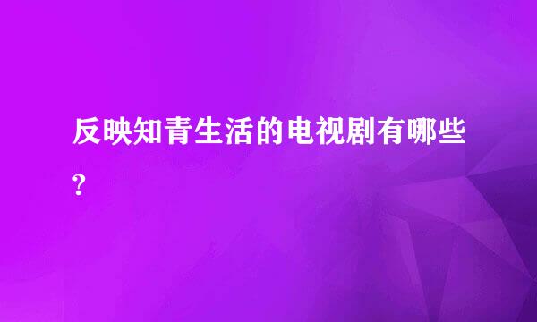反映知青生活的电视剧有哪些?