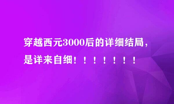 穿越西元3000后的详细结局，是详来自细！！！！！！！