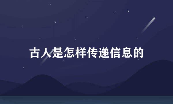 古人是怎样传递信息的
