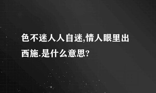 色不迷人人自迷,情人眼里出西施.是什么意思?