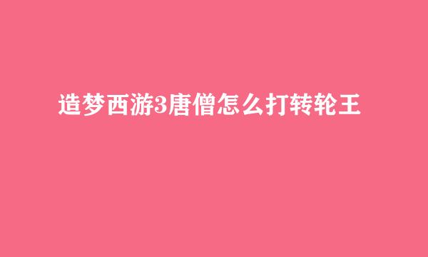 造梦西游3唐僧怎么打转轮王