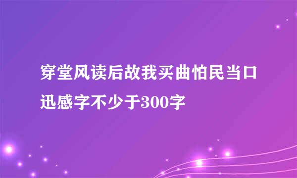 穿堂风读后故我买曲怕民当口迅感字不少于300字