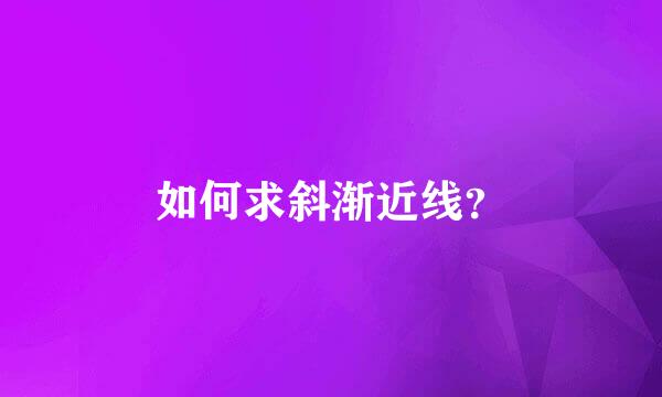 如何求斜渐近线？