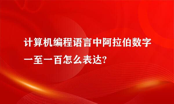 计算机编程语言中阿拉伯数字一至一百怎么表达?
