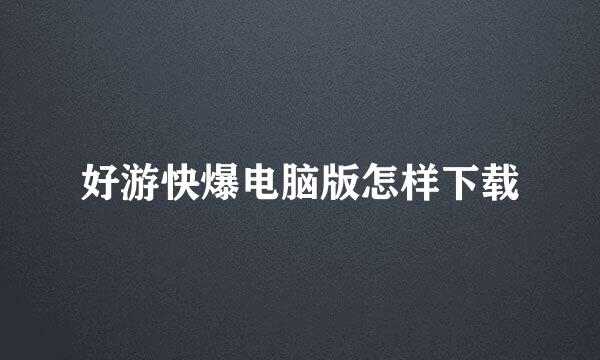 好游快爆电脑版怎样下载