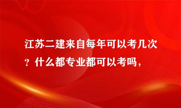 江苏二建来自每年可以考几次？什么都专业都可以考吗，