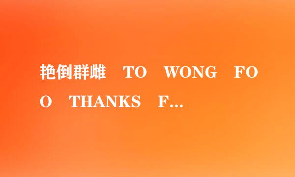 艳倒群雌 TO WONG FOO THANKS FOR EVERYTHING JULIE NEWMAR怎么样