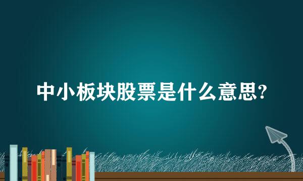中小板块股票是什么意思?