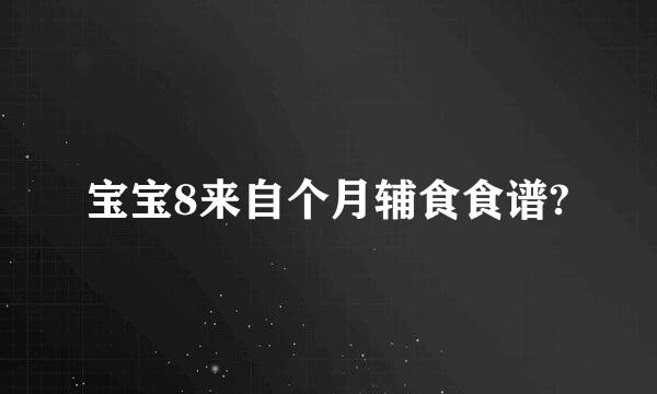 宝宝8来自个月辅食食谱?