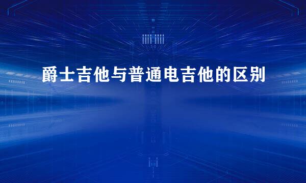 爵士吉他与普通电吉他的区别