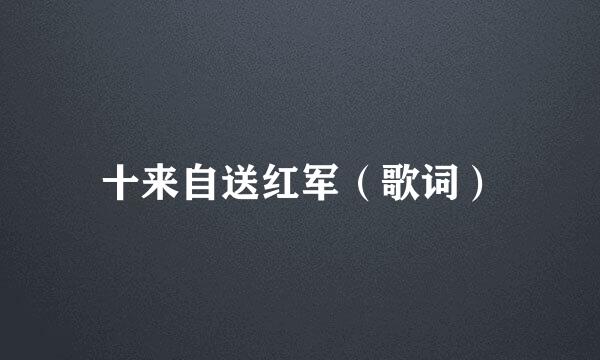 十来自送红军（歌词）
