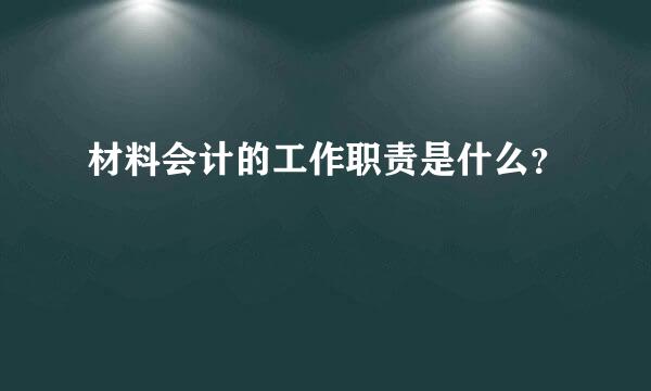 材料会计的工作职责是什么？