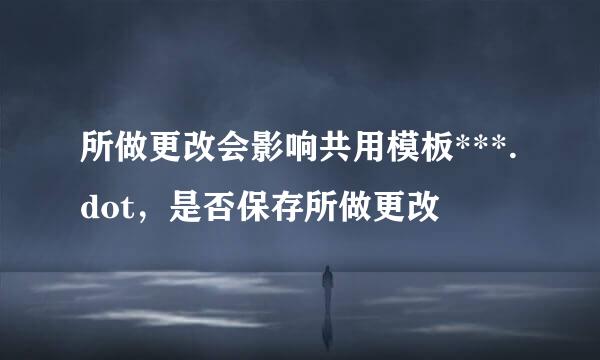 所做更改会影响共用模板***.dot，是否保存所做更改