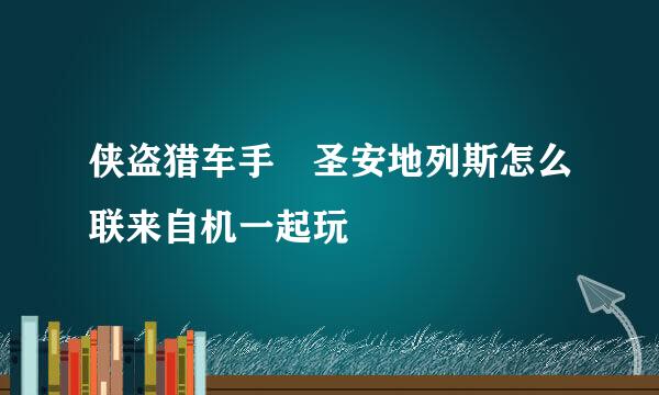 侠盗猎车手 圣安地列斯怎么联来自机一起玩