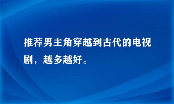 推荐男主角穿越到古代的电视剧，越多越好。