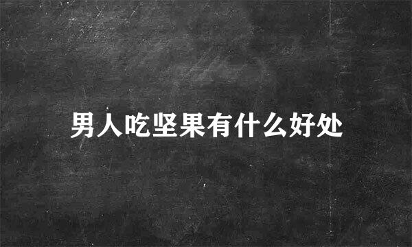 男人吃坚果有什么好处