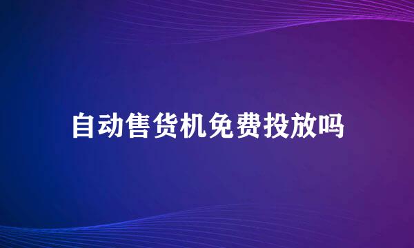 自动售货机免费投放吗