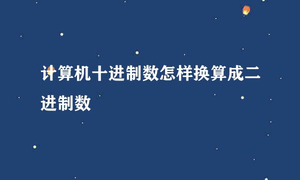 计算机十进制数怎样换算成二进制数