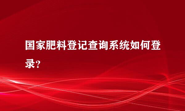 国家肥料登记查询系统如何登录？