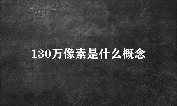 130万像素是什么概念
