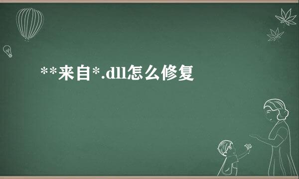 **来自*.dll怎么修复