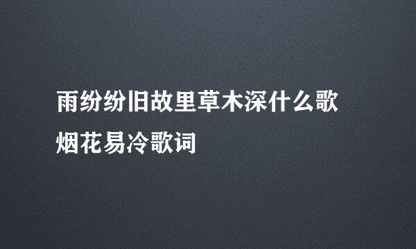 雨纷纷旧故里草木深什么歌 烟花易冷歌词