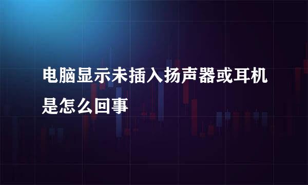 电脑显示未插入扬声器或耳机是怎么回事