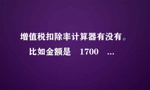 增值税扣除率计算器有没有。 比如金额是 1700 3%的税率 要计算器软件 不用帮我计算了