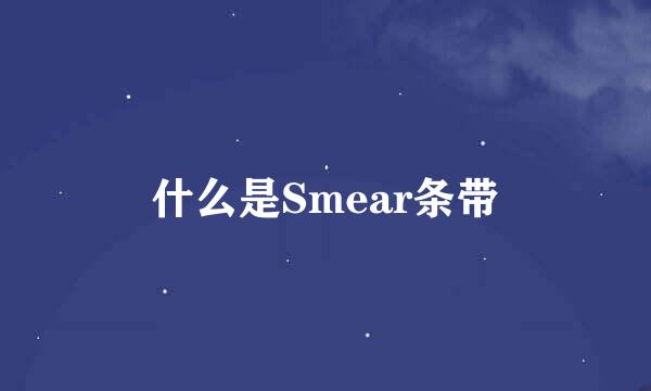 什么是Smear条带