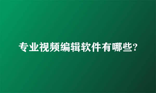 专业视频编辑软件有哪些?
