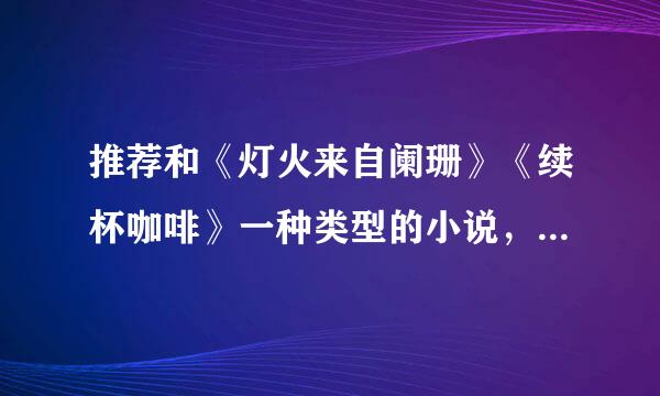 推荐和《灯火来自阑珊》《续杯咖啡》一种类型的小说，不要虐，不要小白，结局要是好的~~~~