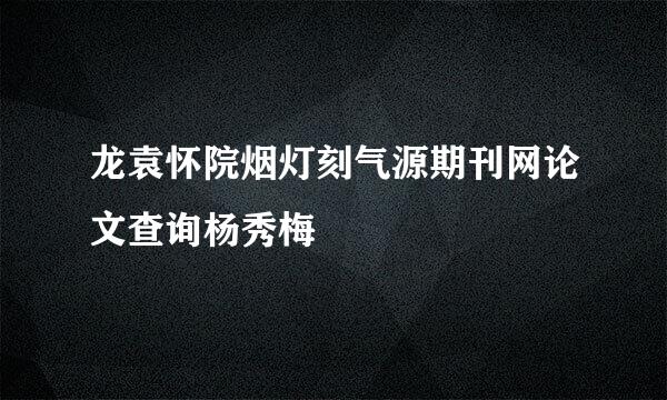龙袁怀院烟灯刻气源期刊网论文查询杨秀梅