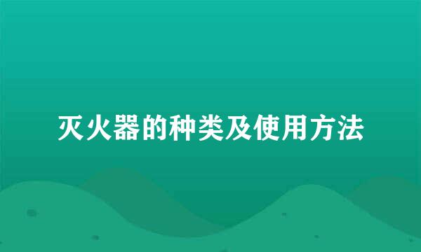 灭火器的种类及使用方法