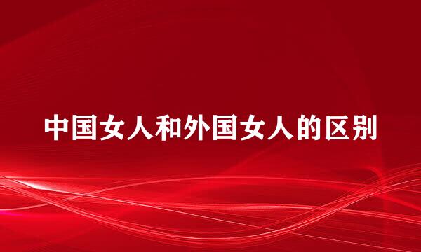 中国女人和外国女人的区别