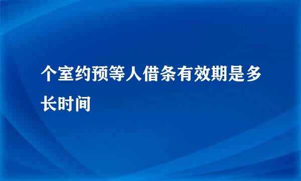 个室约预等人借条有效期是多长时间