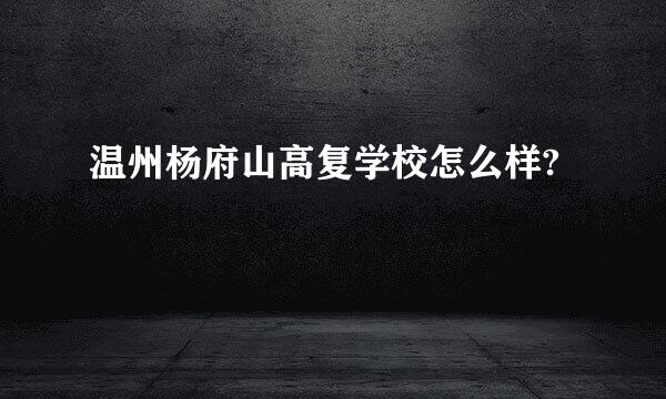 温州杨府山高复学校怎么样?