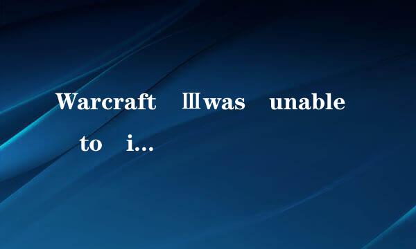 Warcraft Ⅲwas unable to initialize