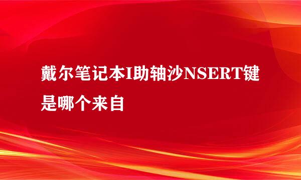 戴尔笔记本I助轴沙NSERT键是哪个来自